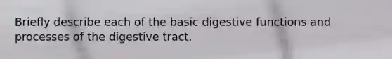 Briefly describe each of the basic digestive functions and processes of the digestive tract.