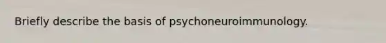 Briefly describe the basis of psychoneuroimmunology.