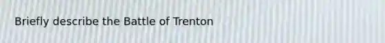 Briefly describe the Battle of Trenton