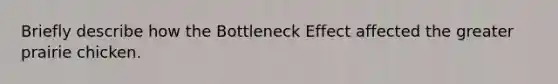 Briefly describe how the Bottleneck Effect affected the greater prairie chicken.