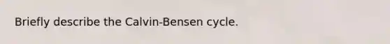 Briefly describe the Calvin-Bensen cycle.