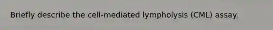 Briefly describe the cell-mediated lympholysis (CML) assay.