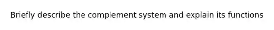 Briefly describe the complement system and explain its functions