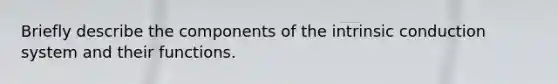 Briefly describe the components of the intrinsic conduction system and their functions.