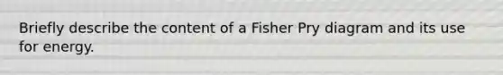 Briefly describe the content of a Fisher Pry diagram and its use for energy.