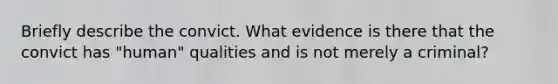 Briefly describe the convict. What evidence is there that the convict has "human" qualities and is not merely a criminal?