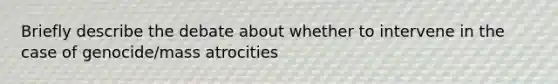 Briefly describe the debate about whether to intervene in the case of genocide/mass atrocities