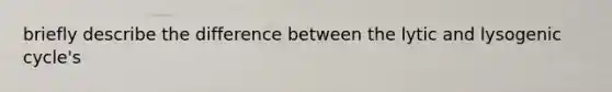 briefly describe the difference between the lytic and lysogenic cycle's