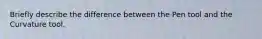 Briefly describe the difference between the Pen tool and the Curvature tool.