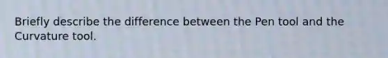 Briefly describe the difference between the Pen tool and the Curvature tool.