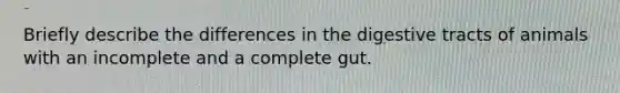 Briefly describe the differences in the digestive tracts of animals with an incomplete and a complete gut.