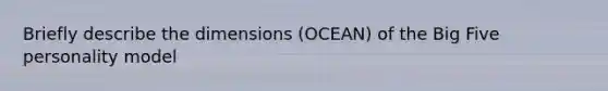 Briefly describe the dimensions (OCEAN) of the Big Five personality model