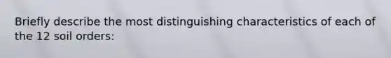 Briefly describe the most distinguishing characteristics of each of the 12 soil orders: