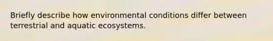 Briefly describe how environmental conditions differ between terrestrial and aquatic ecosystems.