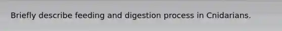 Briefly describe feeding and digestion process in Cnidarians.