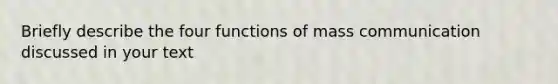 Briefly describe the four functions of mass communication discussed in your text