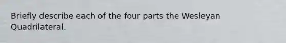 Briefly describe each of the four parts the Wesleyan Quadrilateral.