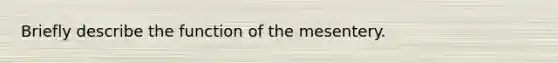 Briefly describe the function of the mesentery.