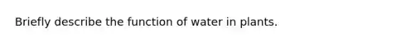 Briefly describe the function of water in plants.