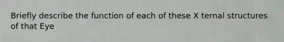 Briefly describe the function of each of these X ternal structures of that Eye