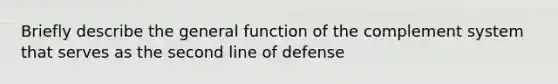 Briefly describe the general function of the complement system that serves as the second line of defense