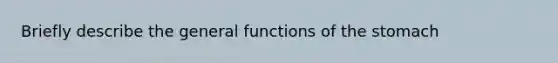 Briefly describe the general functions of <a href='https://www.questionai.com/knowledge/kLccSGjkt8-the-stomach' class='anchor-knowledge'>the stomach</a>