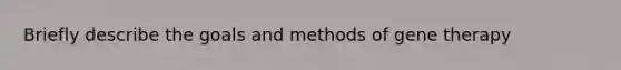 Briefly describe the goals and methods of <a href='https://www.questionai.com/knowledge/kxziHQcFFY-gene-therapy' class='anchor-knowledge'>gene therapy</a>