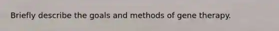 Briefly describe the goals and methods of gene therapy.