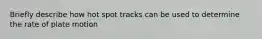 Briefly describe how hot spot tracks can be used to determine the rate of plate motion