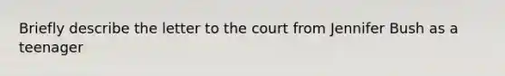 Briefly describe the letter to the court from Jennifer Bush as a teenager