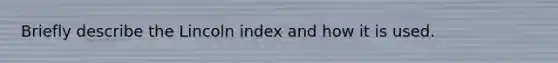 Briefly describe the Lincoln index and how it is used.