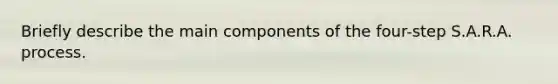 Briefly describe the main components of the four-step S.A.R.A. process.