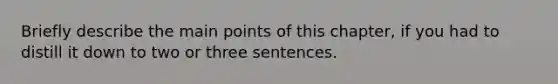 Briefly describe the main points of this chapter, if you had to distill it down to two or three sentences.