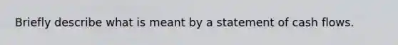 Briefly describe what is meant by a statement of cash flows.