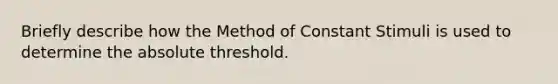 Briefly describe how the Method of Constant Stimuli is used to determine the absolute threshold.