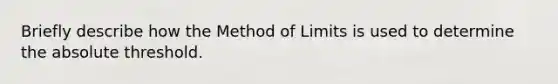 Briefly describe how the Method of Limits is used to determine the absolute threshold.