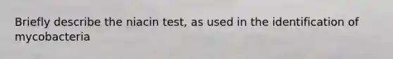 Briefly describe the niacin test, as used in the identification of mycobacteria