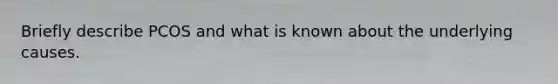 Briefly describe PCOS and what is known about the underlying causes.