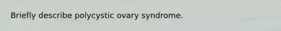 Briefly describe polycystic ovary syndrome.