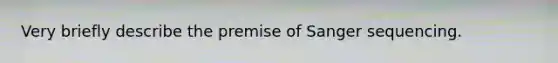 Very briefly describe the premise of Sanger sequencing.