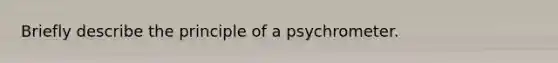 Briefly describe the principle of a psychrometer.