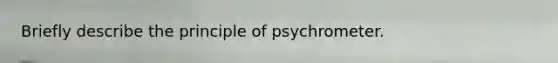 Briefly describe the principle of psychrometer.