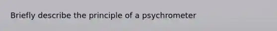 Briefly describe the principle of a psychrometer