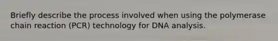 Briefly describe the process involved when using the polymerase chain reaction (PCR) technology for DNA analysis.