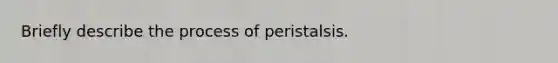 Briefly describe the process of peristalsis.