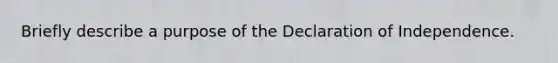 Briefly describe a purpose of the Declaration of Independence.