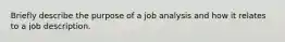 Briefly describe the purpose of a job analysis and how it relates to a job description.