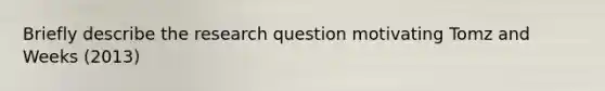 Briefly describe the research question motivating Tomz and Weeks (2013)