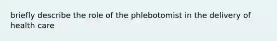 briefly describe the role of the phlebotomist in the delivery of health care