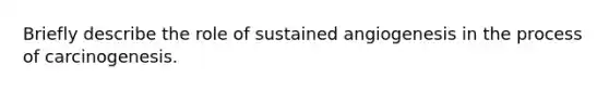 Briefly describe the role of sustained angiogenesis in the process of carcinogenesis.